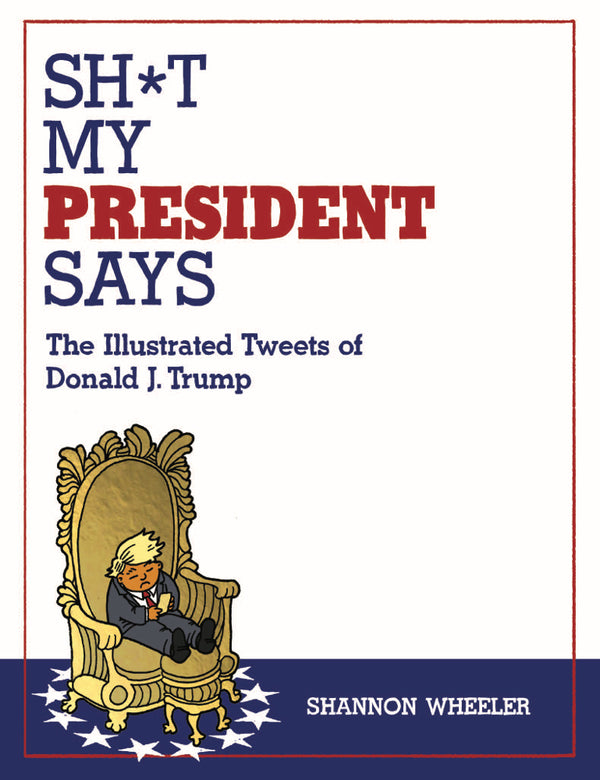 SH*T MY PRESIDENT SAYS ILLUSTRATED TWEETS OF DONALD TRUMP HC